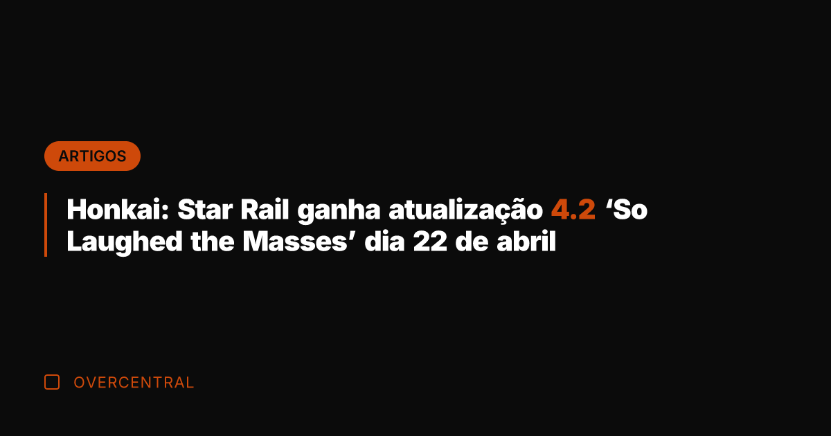 Honkai: Star Rail ganha atualização 4.2 ‘So Laughed the Masses’ dia 22