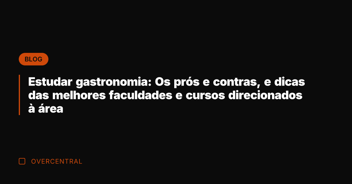 Estudar gastronomia: Os prós e contras, e dicas das melhores faculdades e