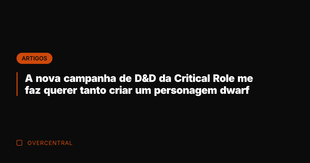 A nova campanha de D&D da Critical Role me faz querer tanto