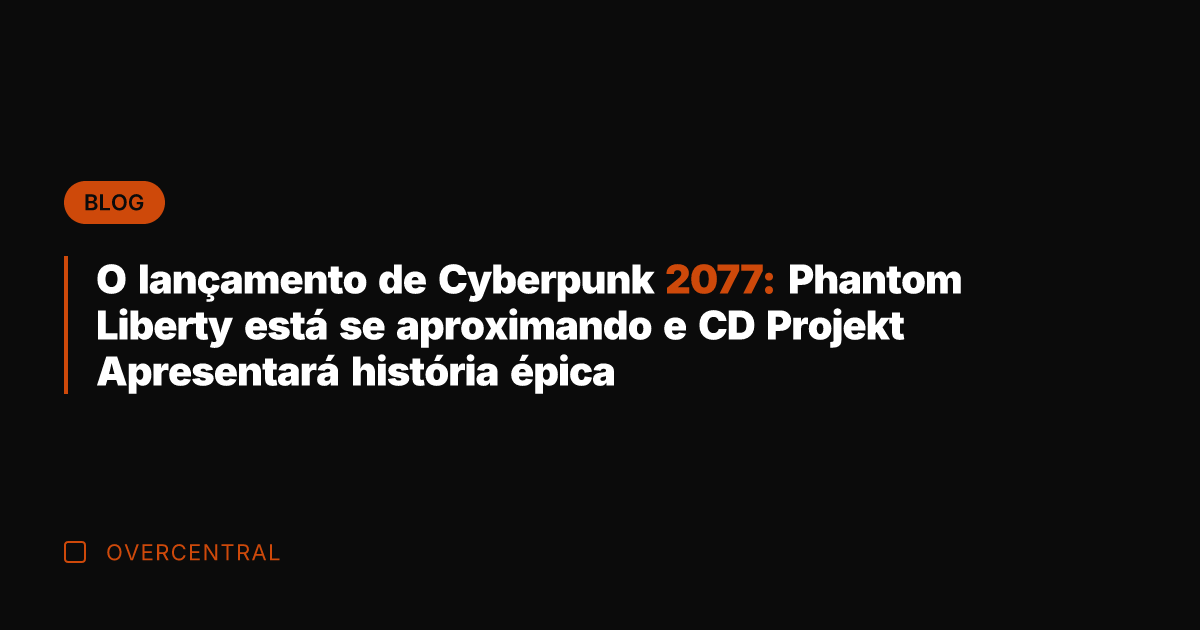 O lançamento de Cyberpunk 2077: Phantom Liberty está se aproximando e CD