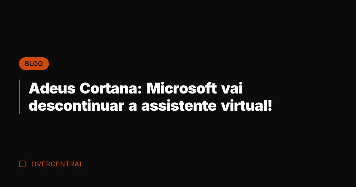 Adeus Cortana: Microsoft vai descontinuar a assistente virtual!
