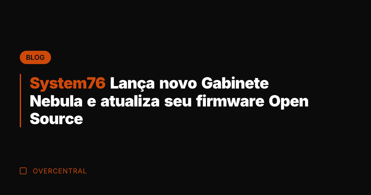 System76 Lança novo Gabinete Nebula e atualiza seu firmware Open Source