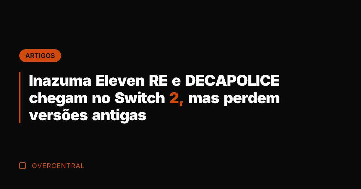 Inazuma Eleven RE e DECAPOLICE chegam no Switch 2, mas perdem versões