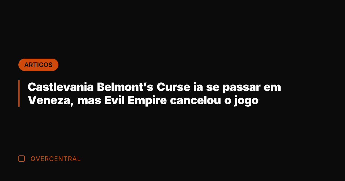 Castlevania Belmont's Curse ia se passar em Veneza, mas Evil Empire cancelou