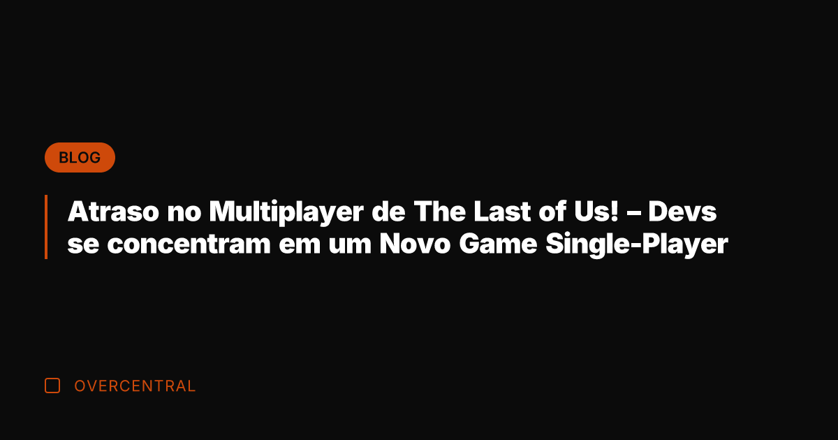 Atraso no Multiplayer de The Last of Us! - Devs se concentram