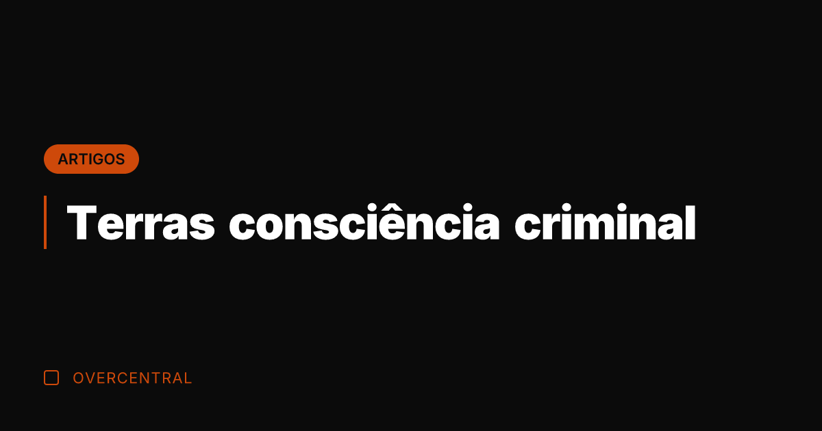 Terras consciência criminal
