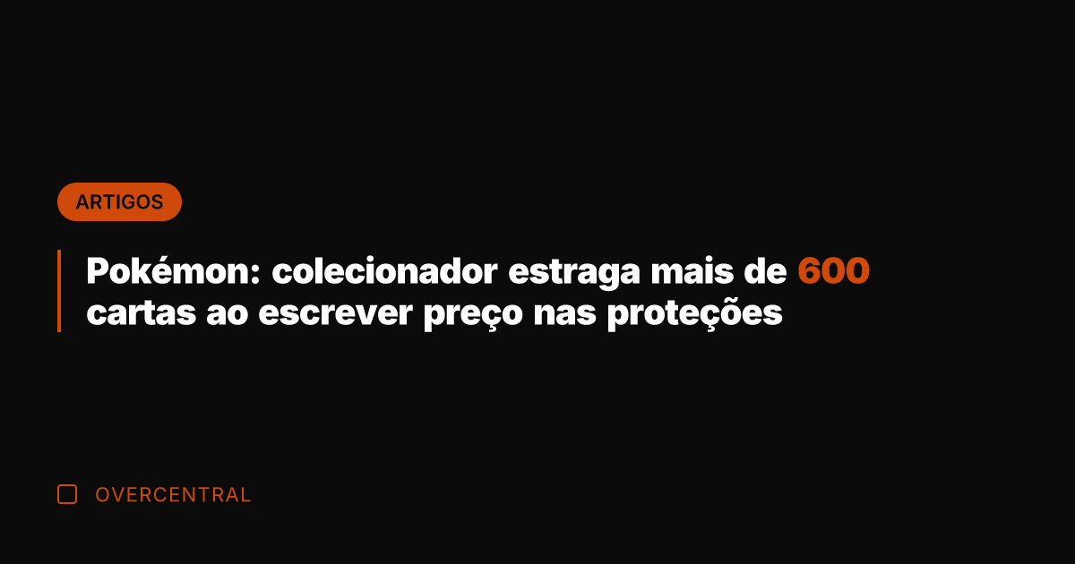 Pokémon: colecionador estraga mais de 600 cartas ao escrever preço nas proteções