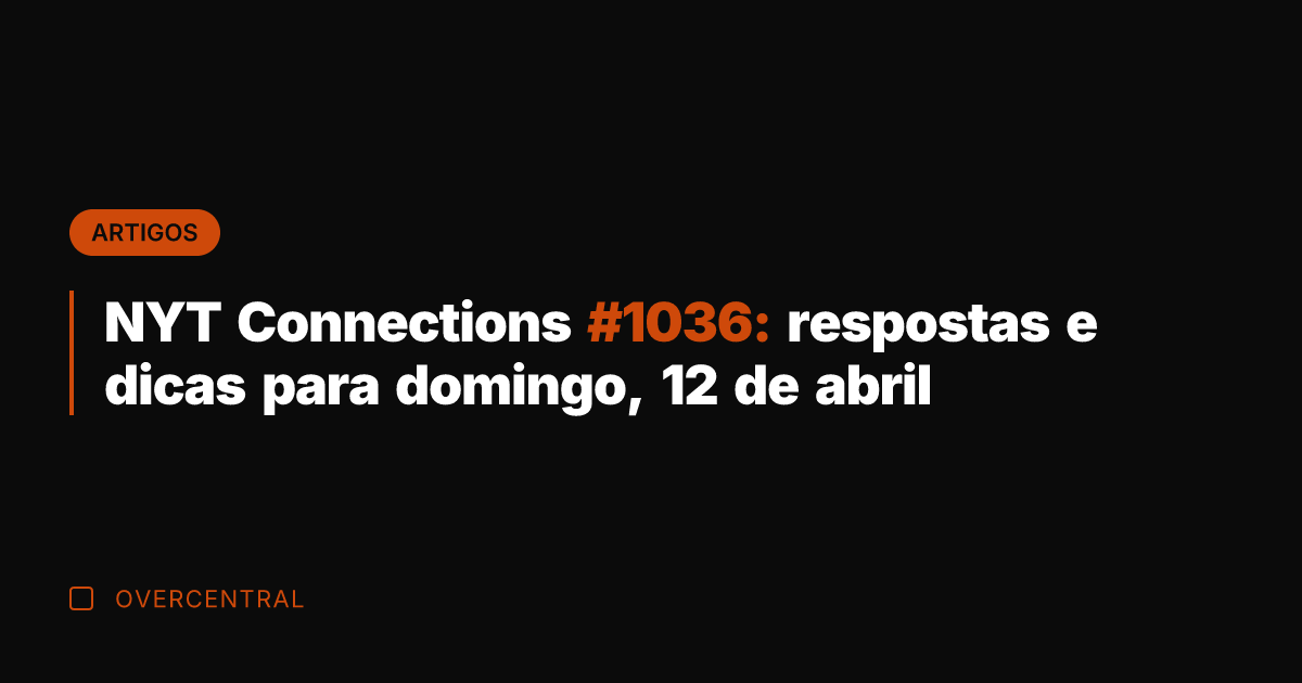 NYT Connections #1036: respostas e dicas para domingo, 12 de abril