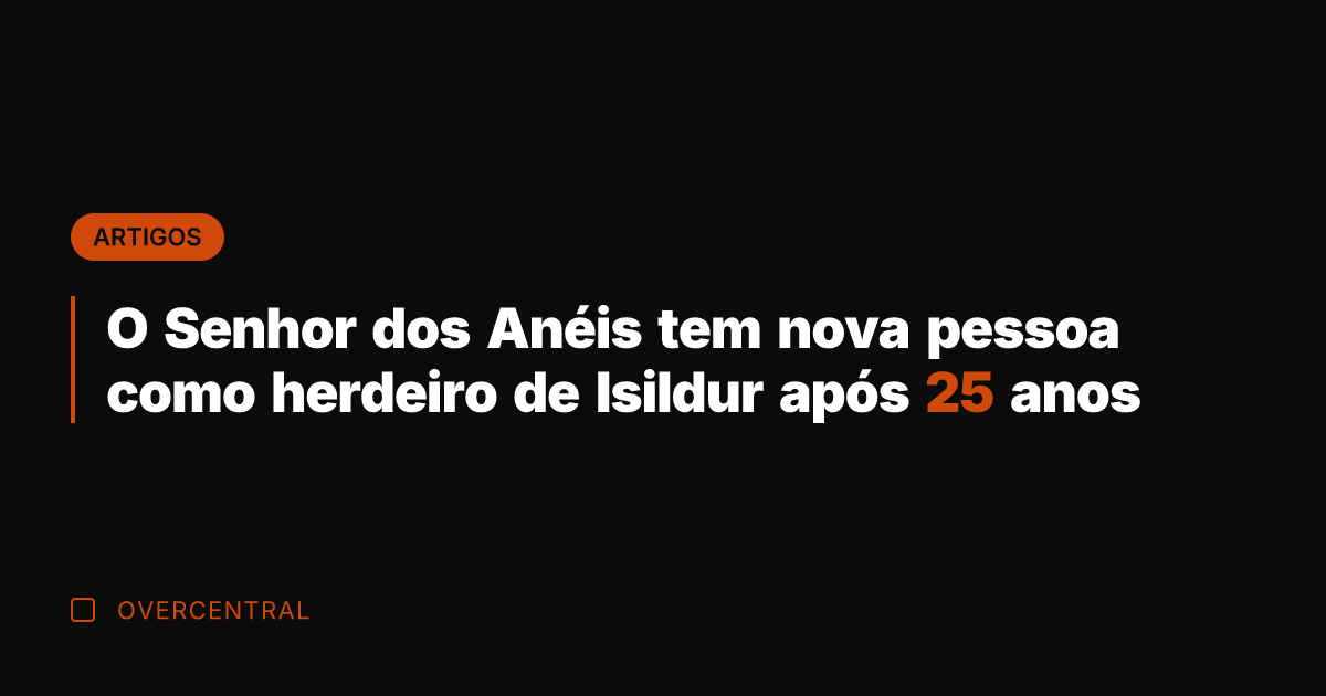 O Senhor dos Anéis tem nova pessoa como herdeiro de Isildur após