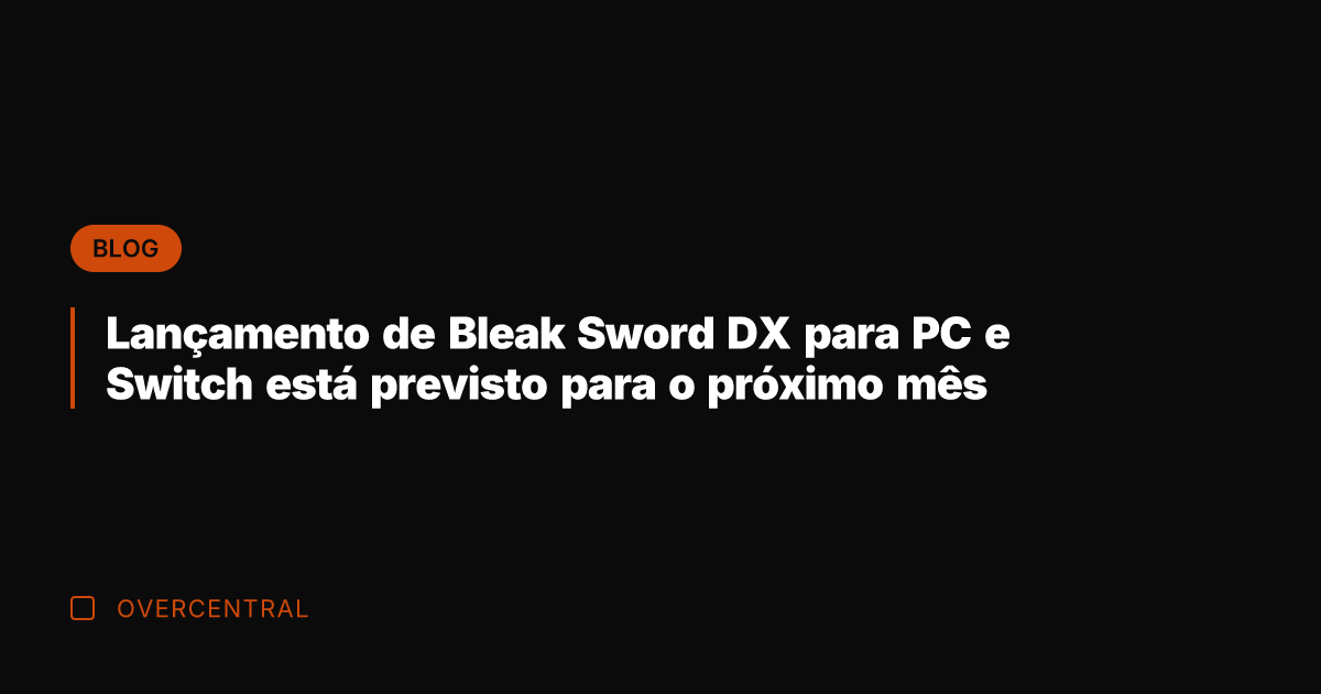 Lançamento de Bleak Sword DX para PC e Switch está previsto para Lançamento de Bleak Sword DX para PC e Switch está previsto para