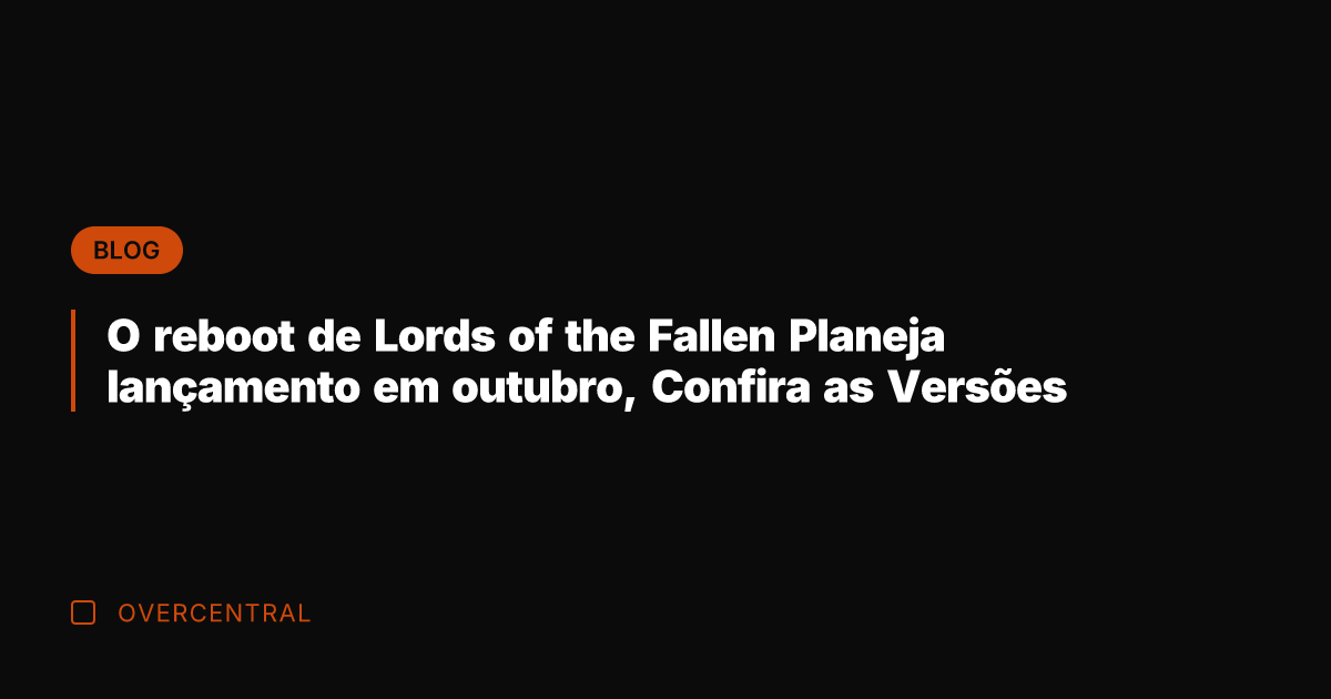 O reboot de Lords of the Fallen Planeja lançamento em outubro, Confira