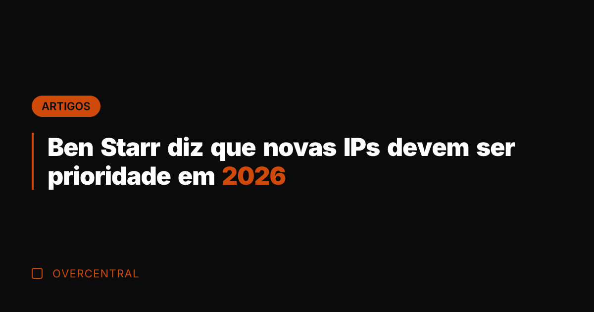 Ben Starr diz que novas IPs devem ser prioridade em 2026