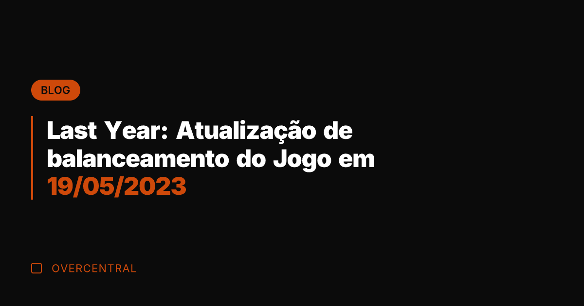 Last Year: Atualização de balanceamento do Jogo em 19/05/2023