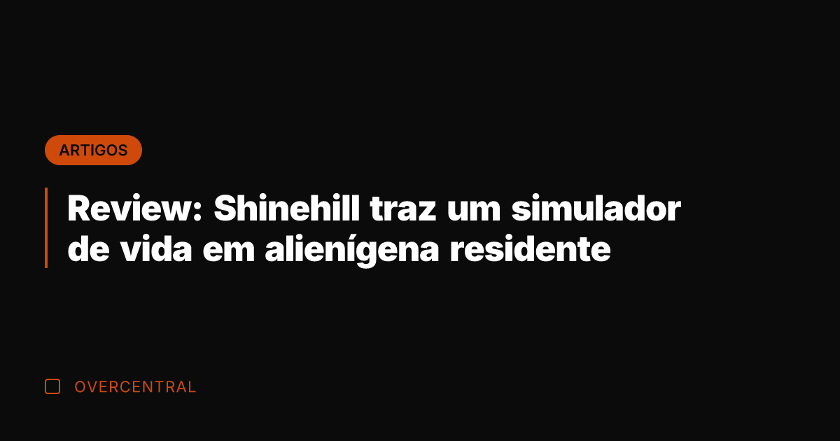 Review: Shinehill traz um simulador de vida em alienígena residente