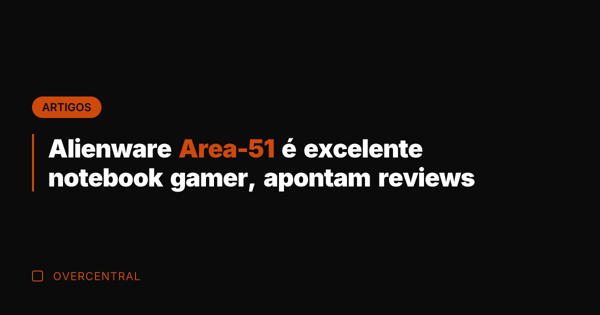 Alienware Area-51 é excelente notebook gamer, apontam reviews