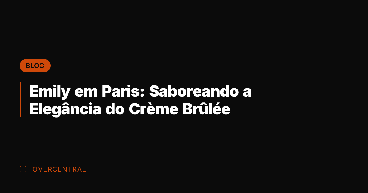 Emily em Paris: Saboreando a Elegância do Crème Brûlée