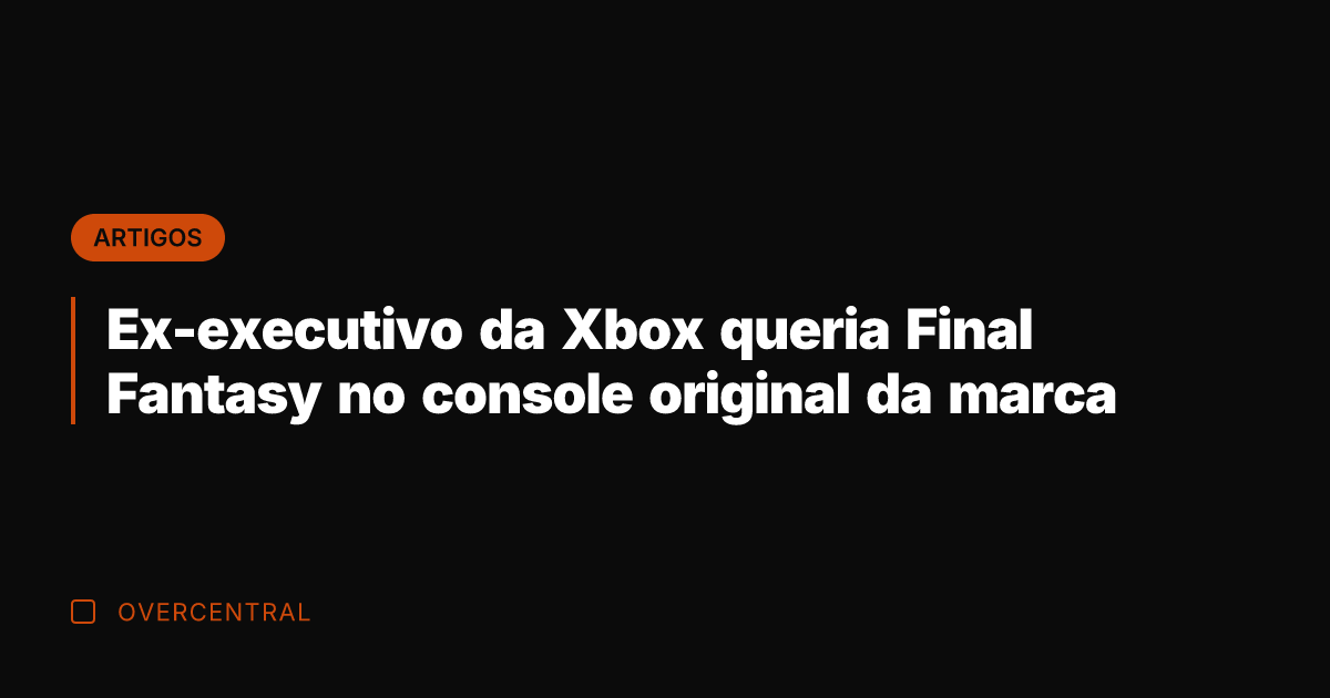 Ex-executivo da Xbox queria Final Fantasy no console original da marca