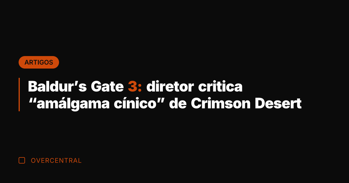Baldur's Gate 3: diretor critica "amálgama cínico" de Crimson Desert