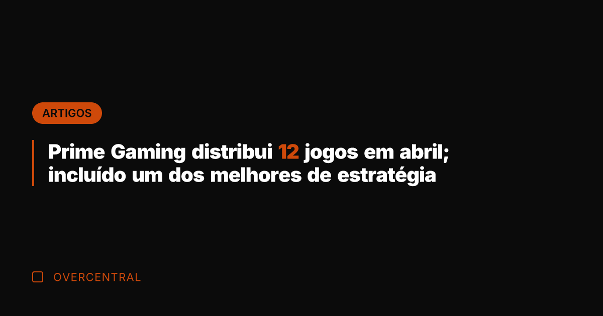 Prime Gaming distribui 12 jogos em abril; incluído um dos melhores de