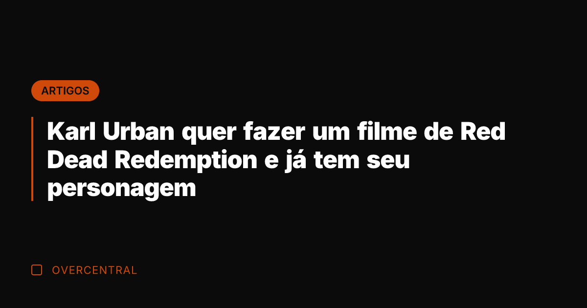 Karl Urban quer fazer um filme de Red Dead Redemption e já