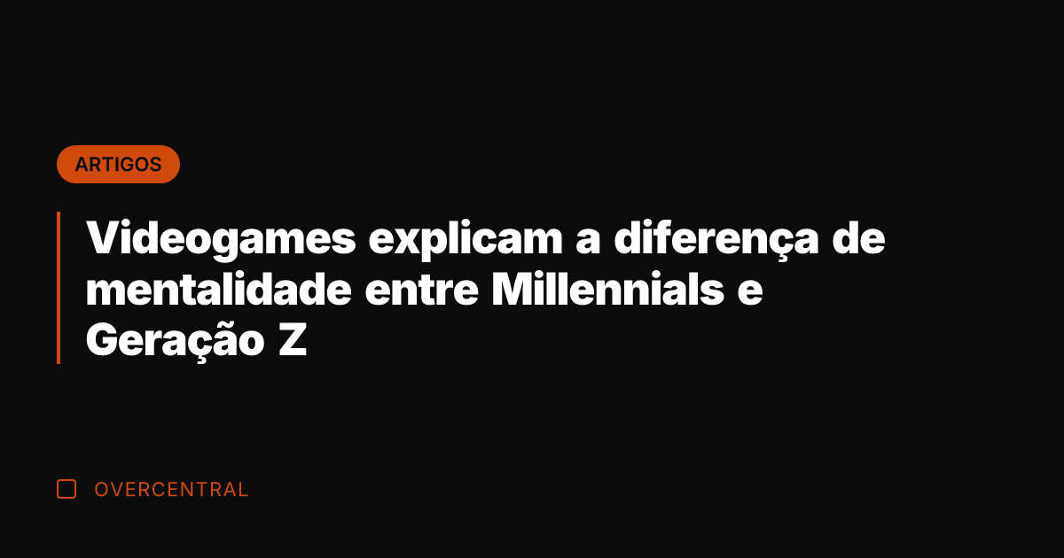 Videogames explicam a diferença de mentalidade entre Millennials e Geração Z Videogames explicam a diferença de mentalidade entre Millennials e Geração Z