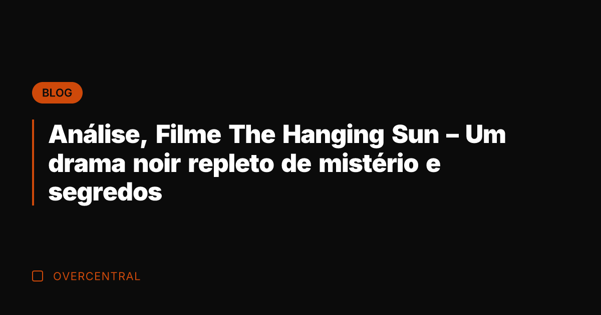 Análise, Filme The Hanging Sun – Um drama noir repleto de mistério