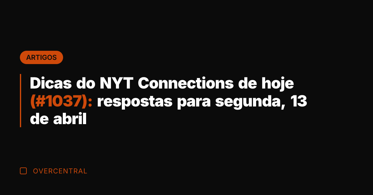 Dicas do NYT Connections de hoje (#1037): respostas para segunda, 13 de