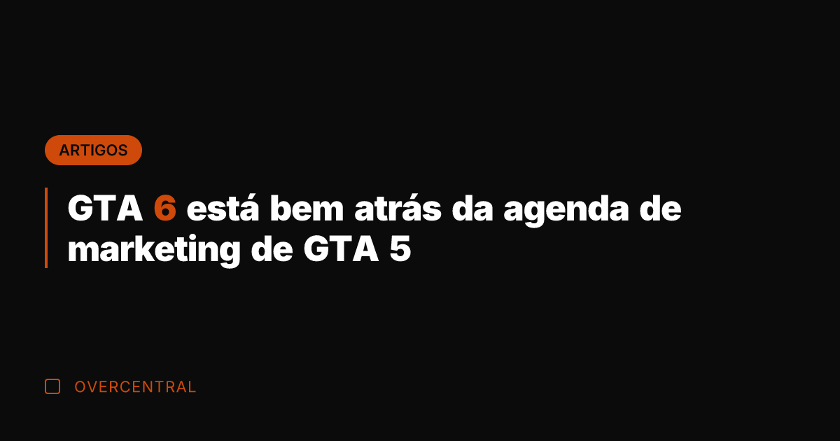 GTA 6 está bem atrás da agenda de marketing de GTA 5