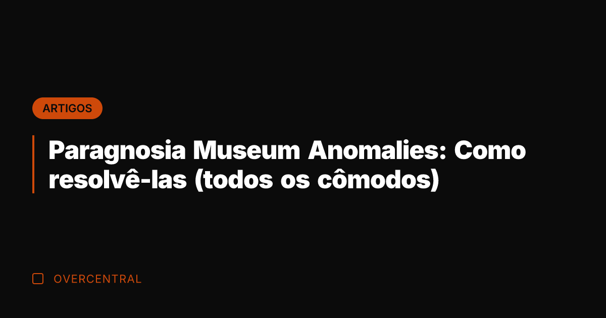 Paragnosia Museum Anomalies: Como resolvê-las (todos os cômodos)