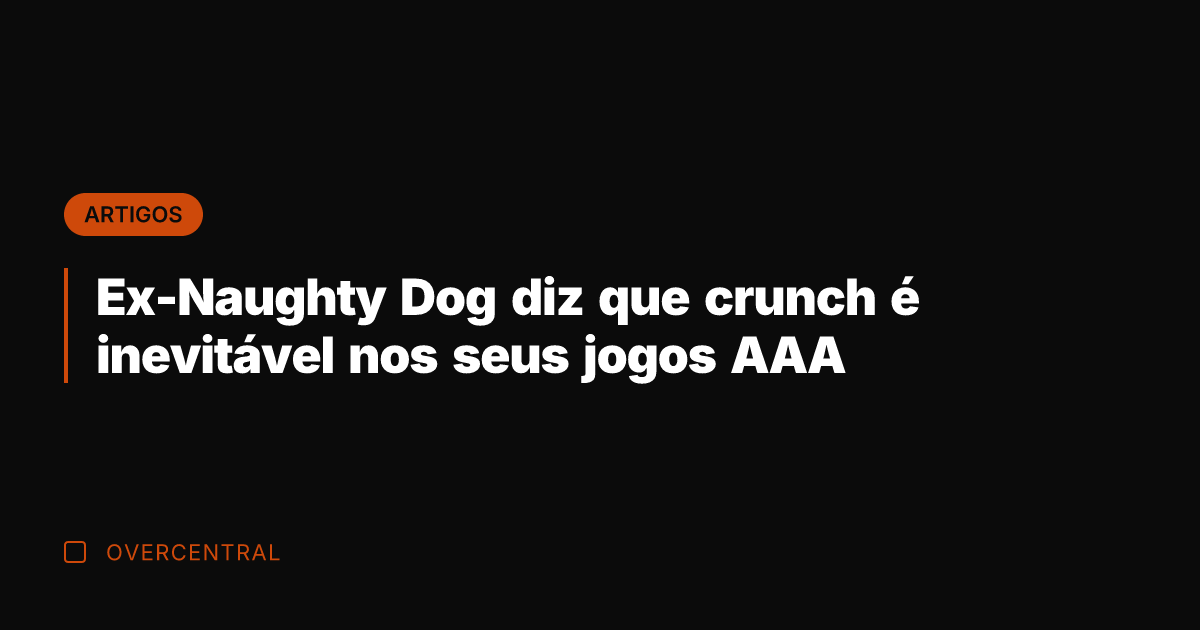 Ex-Naughty Dog diz que crunch é inevitável nos seus jogos AAA