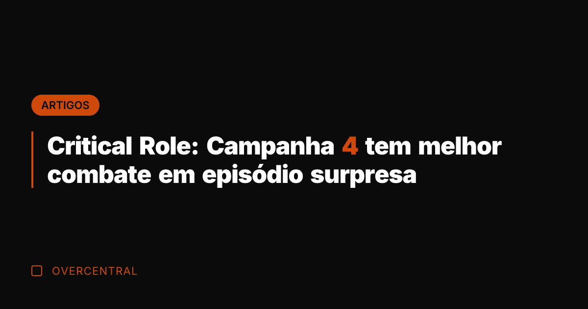 Critical Role: Campanha 4 tem melhor combate em episódio surpresa