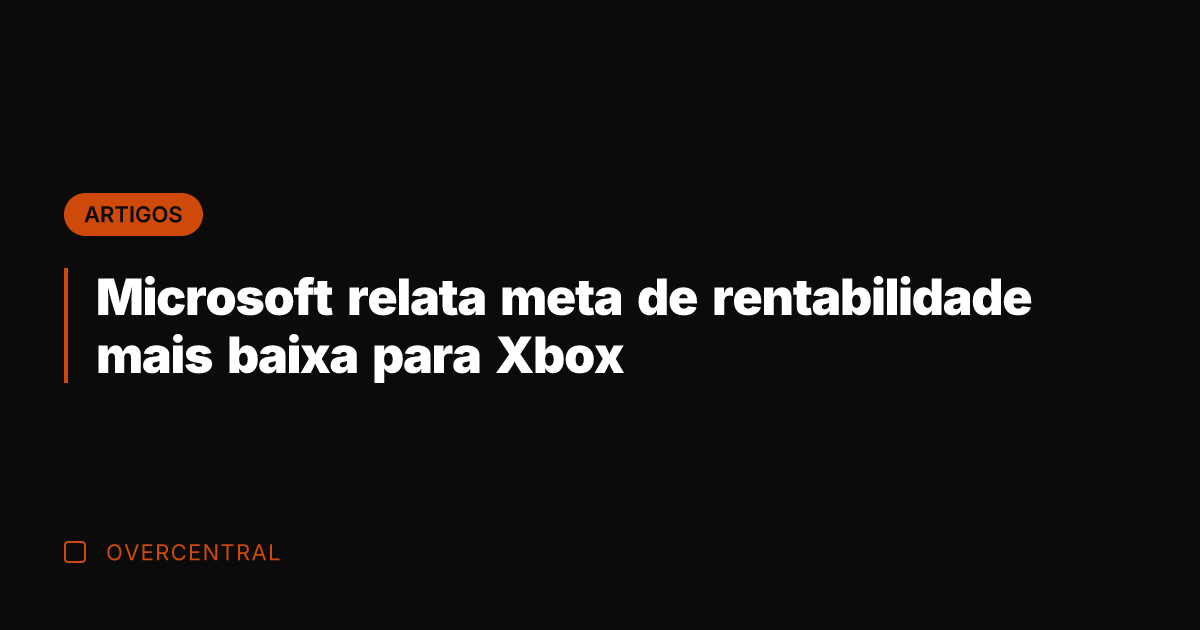 Microsoft relata meta de rentabilidade mais baixa para Xbox