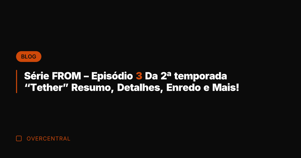 Série FROM – Episódio 3 Da 2ª temporada "Tether" Resumo, Detalhes, Enredo