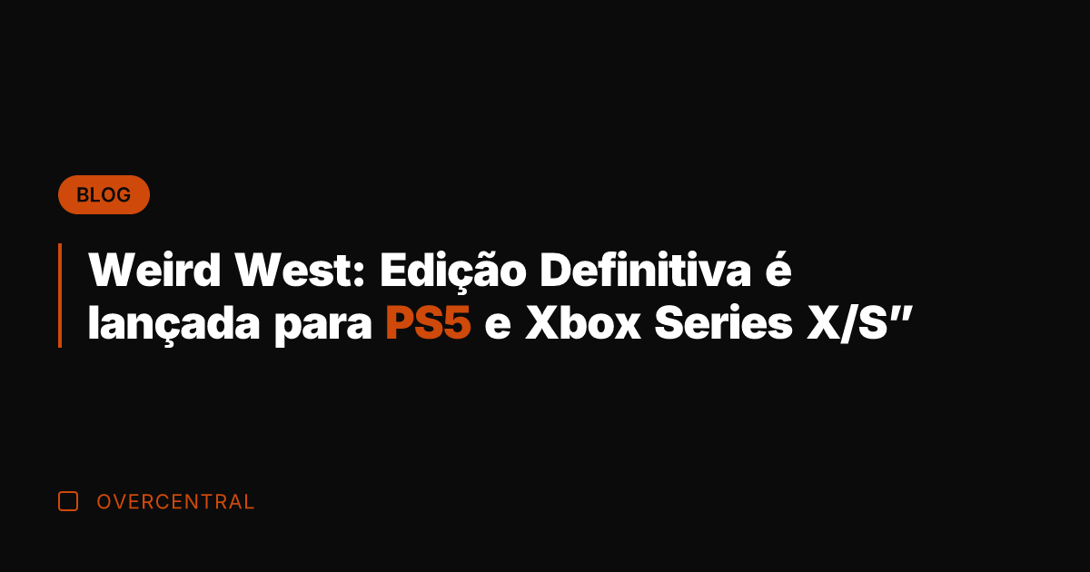 Weird West: Edição Definitiva é lançada para PS5 e Xbox Series X/S"