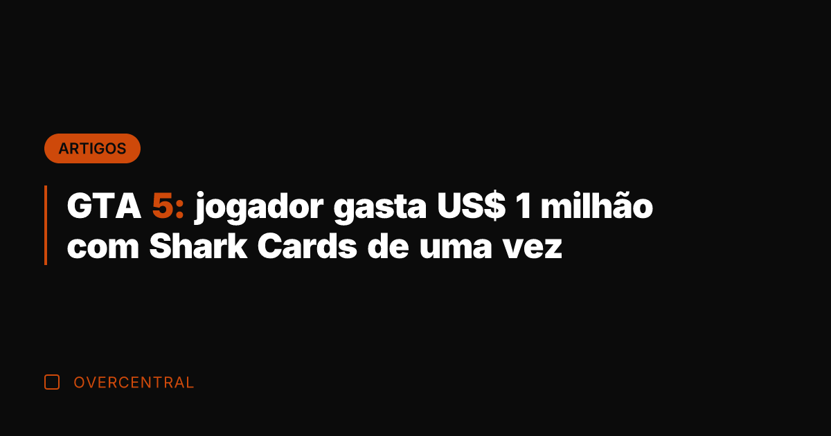 GTA 5: jogador gasta US$ 1 milhão com Shark Cards de uma