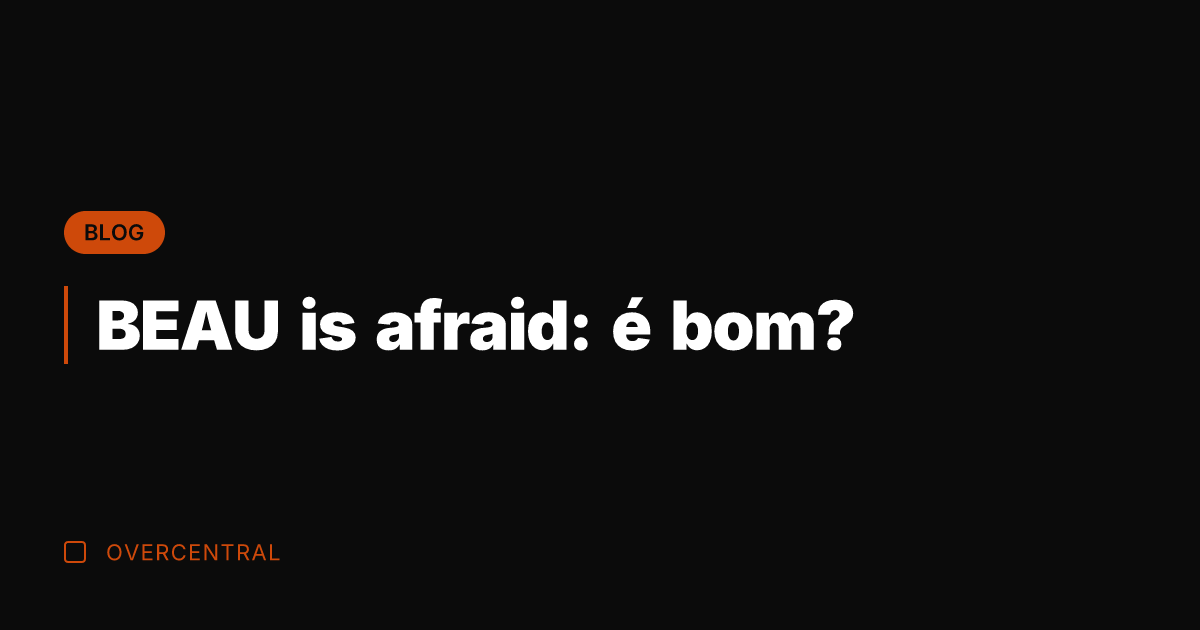 BEAU is afraid: é bom?