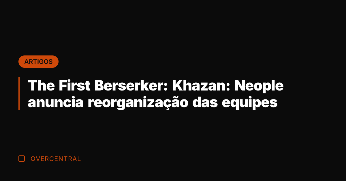 The First Berserker: Khazan: Neople anuncia reorganização das equipes The First Berserker: Khazan: Neople anuncia reorganização das equipes