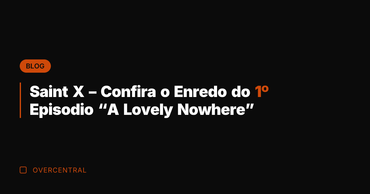 Saint X – Confira o Enredo do 1º Episodio "A Lovely Nowhere"