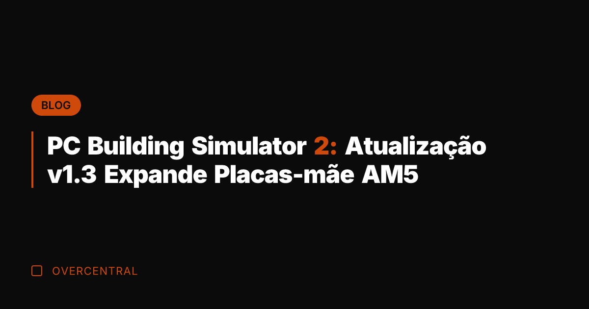 PC Building Simulator 2: Atualização v1.3 Expande Placas-mãe AM5
