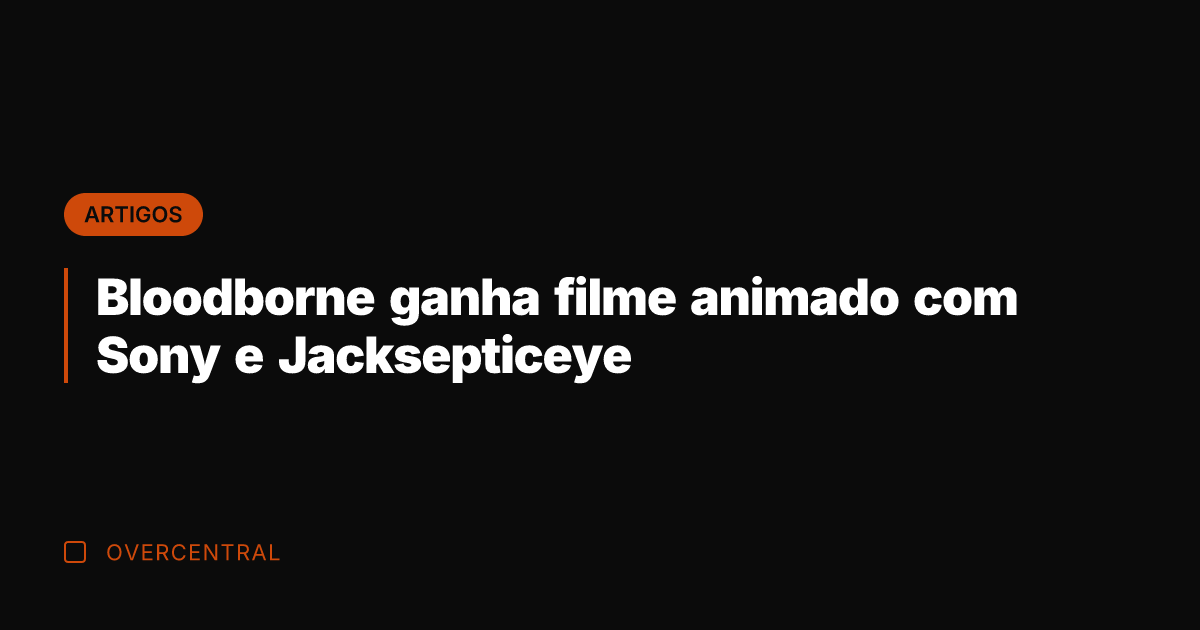 Bloodborne ganha filme animado com Sony e Jacksepticeye