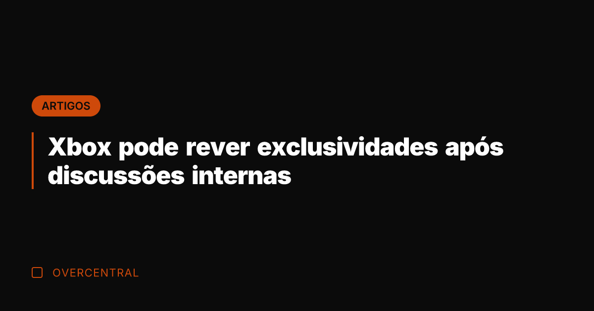 Xbox pode rever exclusividades após discussões internas