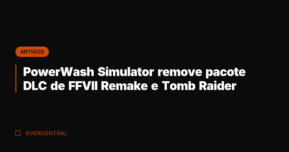 PowerWash Simulator remove pacote DLC de FFVII Remake e Tomb Raider