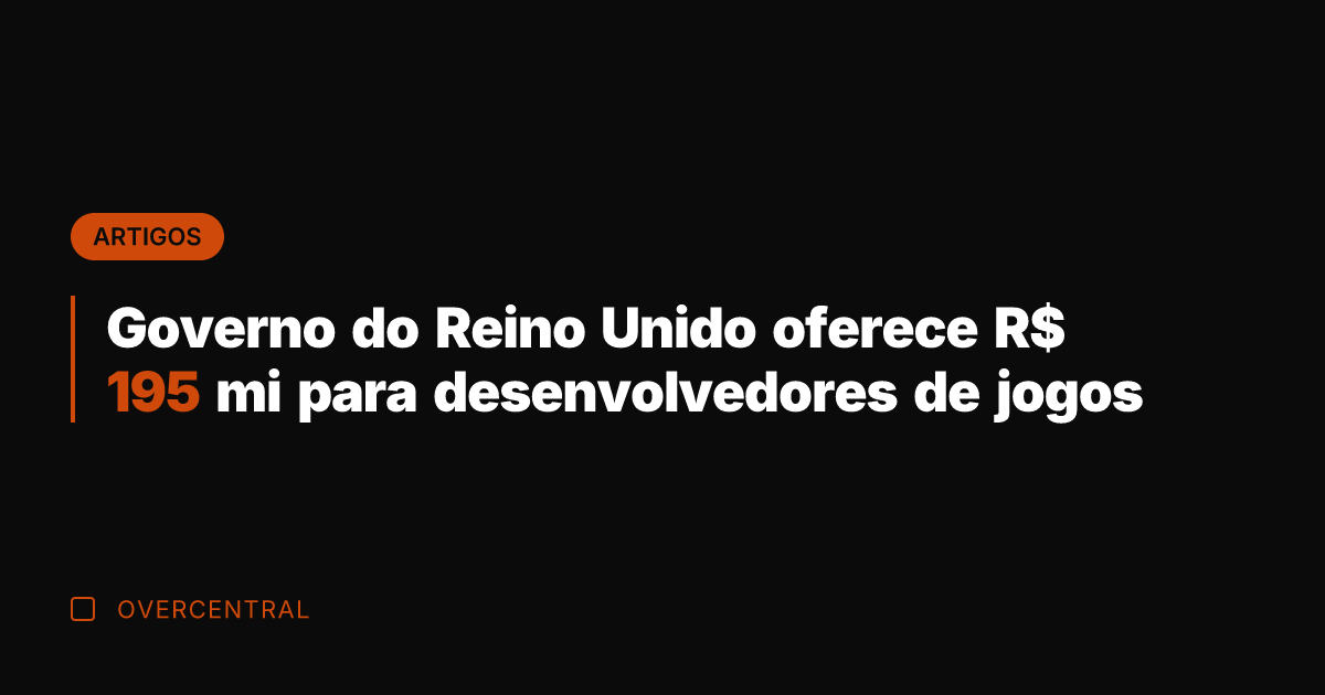 Governo do Reino Unido oferece R$ 195 mi para desenvolvedores de jogos