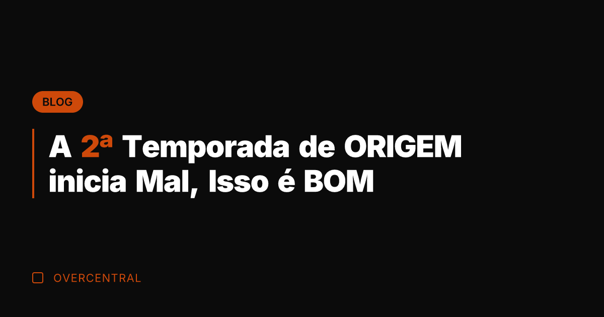 A 2ª Temporada de ORIGEM inicia Mal, Isso é BOM