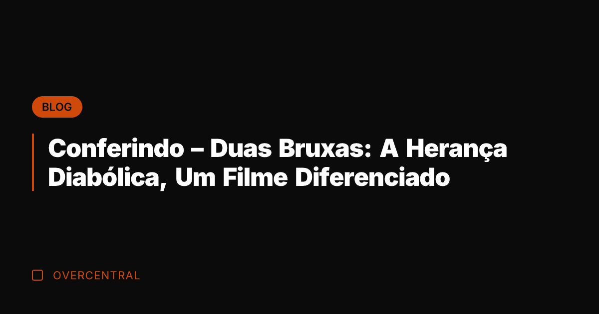 Conferindo – Duas Bruxas: A Herança Diabólica, Um Filme Diferenciado