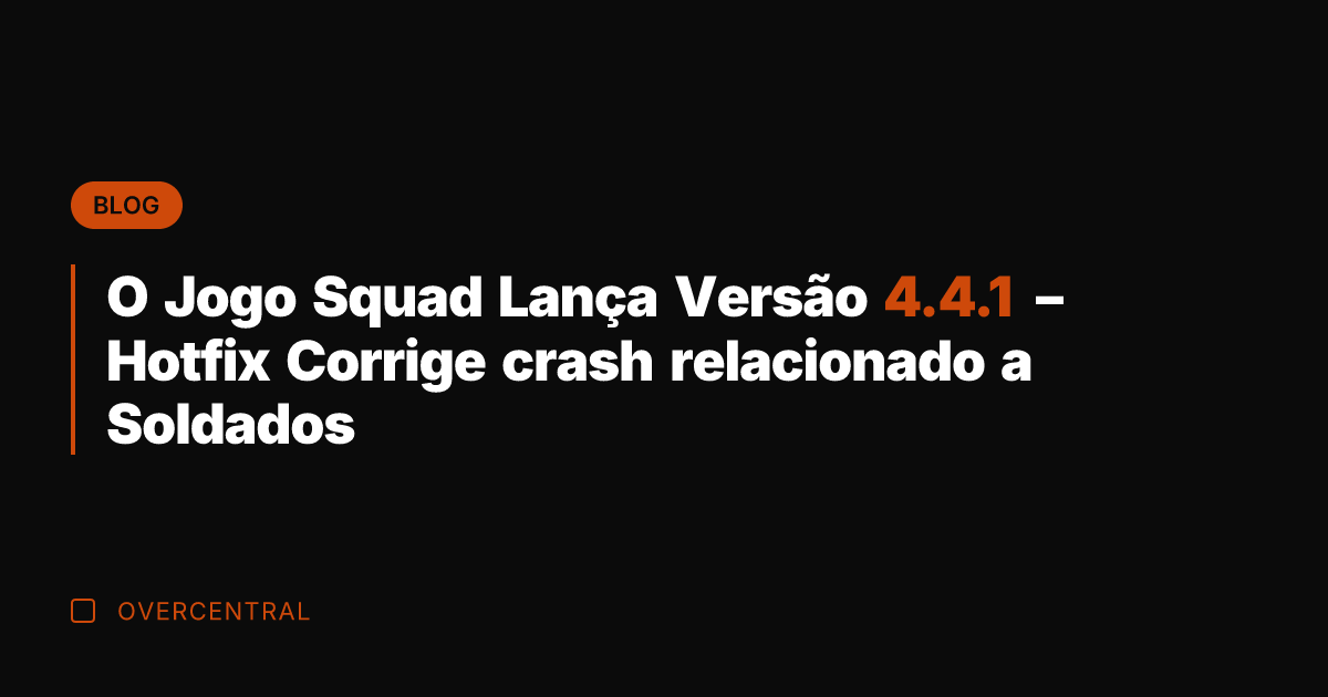 O Jogo Squad Lança Versão 4.4.1 - Hotfix Corrige crash relacionado a