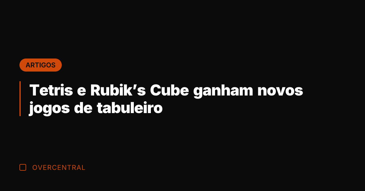 Tetris e Rubik's Cube ganham novos jogos de tabuleiro
