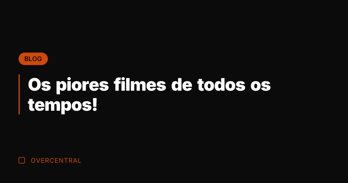 Os piores filmes de todos os tempos!