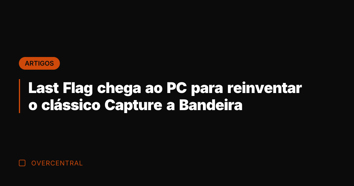 Last Flag chega ao PC para reinventar o clássico Capture a Bandeira