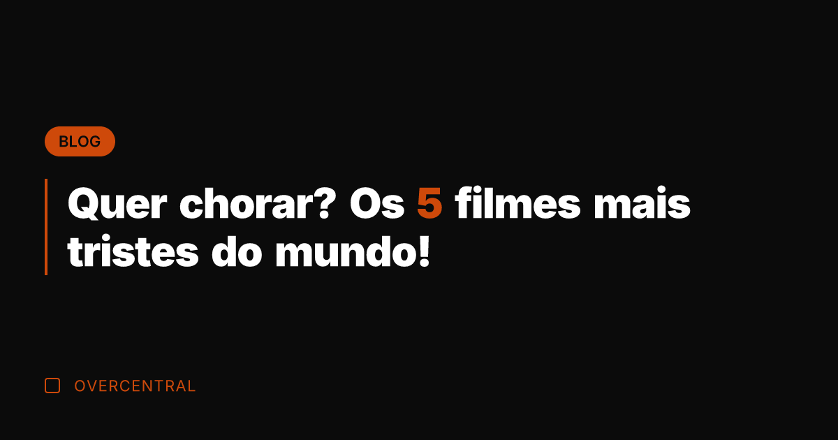 Quer chorar? Os 5 filmes mais tristes do mundo!